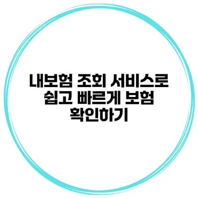 내보험 조회 서비스로 쉽고 빠르게 보험 확인하기