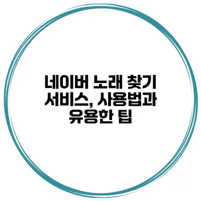 네이버 노래 찾기 서비스, 사용법과 유용한 팁