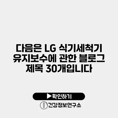 다음은 LG 식기세척기 유지보수에 관한 블로그 제목 30개입니다