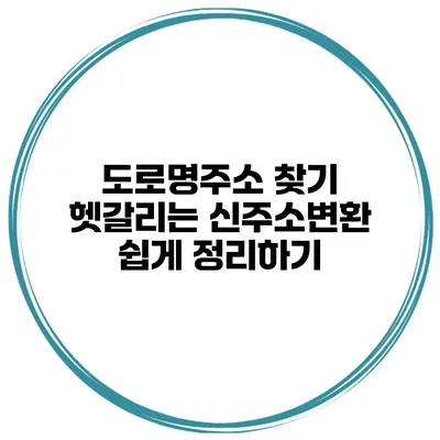도로명주소 찾기 헷갈리는 신주소변환 쉽게 정리하기