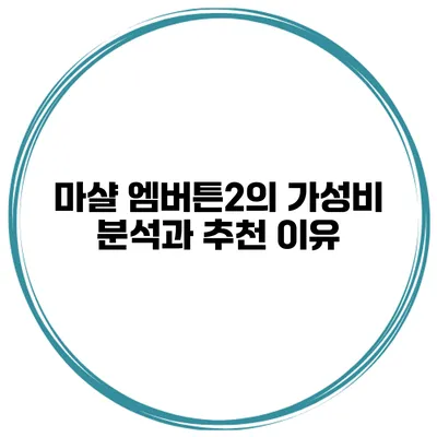 마샬 엠버튼2의 가성비 분석과 추천 이유