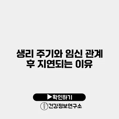 생리 주기와 임신 관계 후 지연되는 이유