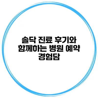 솔닥 진료 후기와 함께하는 병원 예약 경험담
