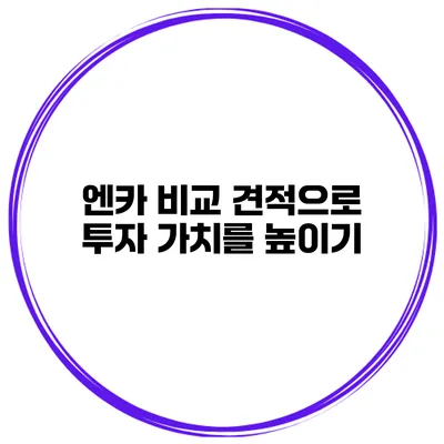엔카 비교 견적으로 투자 가치를 높이기