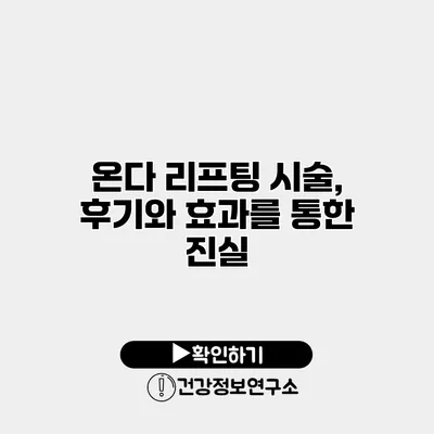 온다 리프팅 시술, 후기와 효과를 통한 진실