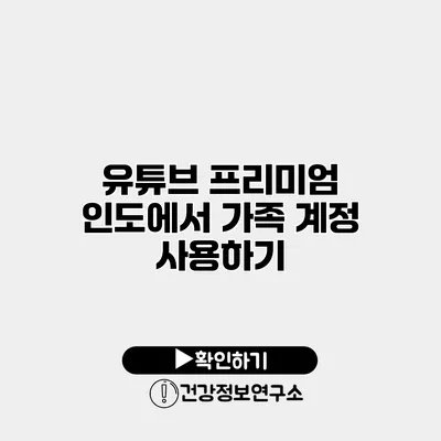 유튜브 프리미엄 인도에서 가족 계정 사용하기