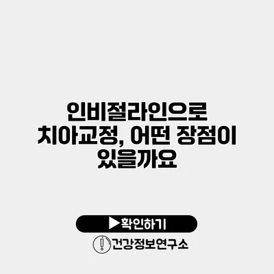 인비절라인으로 치아교정, 어떤 장점이 있을까요?