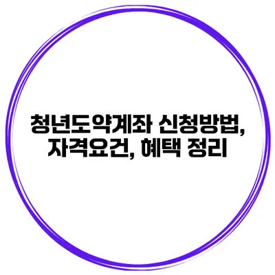 청년도약계좌 신청방법, 자격요건, 혜택 정리