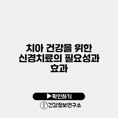치아 건강을 위한 신경치료의 필요성과 효과