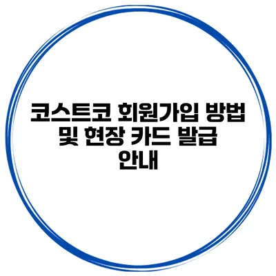 코스트코 회원가입 방법 및 현장 카드 발급 안내