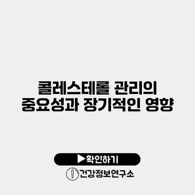 콜레스테롤 관리의 중요성과 장기적인 영향