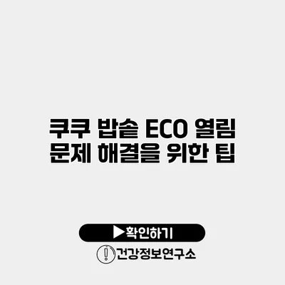 쿠쿠 밥솥 ECO 열림 문제 해결을 위한 팁