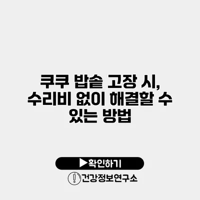 쿠쿠 밥솥 고장 시, 수리비 없이 해결할 수 있는 방법