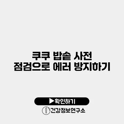 쿠쿠 밥솥 사전 점검으로 에러 방지하기