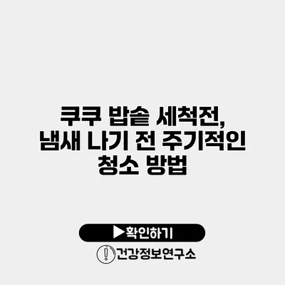 쿠쿠 밥솥 세척전, 냄새 나기 전 주기적인 청소 방법