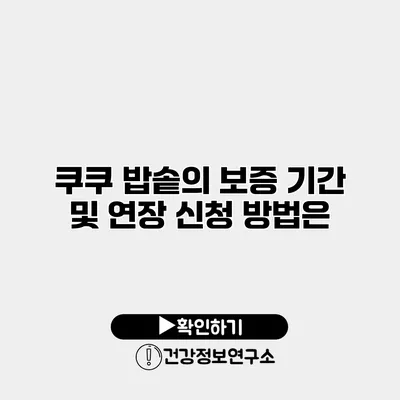 쿠쿠 밥솥의 보증 기간 및 연장 신청 방법은?