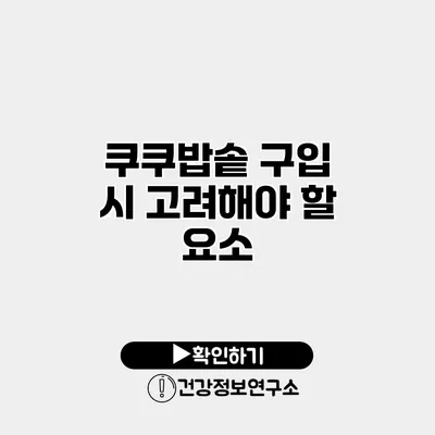 쿠쿠밥솥 구입 시 고려해야 할 요소
