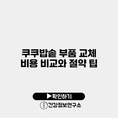 쿠쿠밥솥 부품 교체 비용 비교와 절약 팁