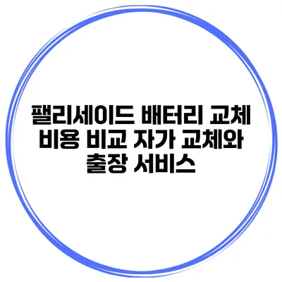 팰리세이드 배터리 교체 비용 비교 자가 교체와 출장 서비스