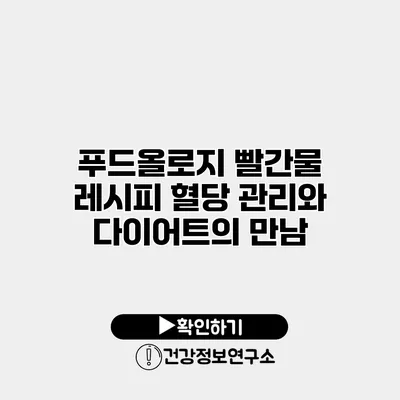 푸드올로지 빨간물 레시피 혈당 관리와 다이어트의 만남